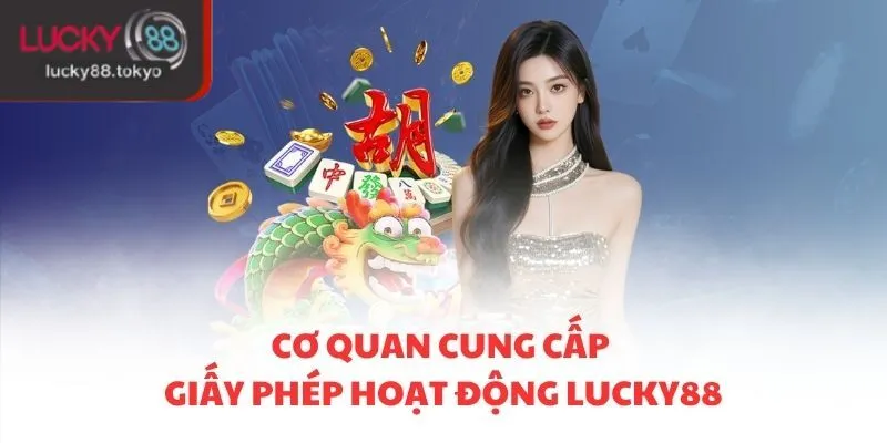 Cơ quan cung cấp giấy phép hoạt động Lucky88