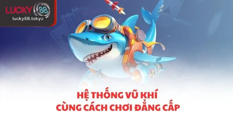 Hệ thống vũ khí cùng cách chơi đẳng cấp