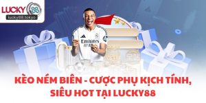 Kèo Ném Biên - Cược Phụ Kịch Tính, Siêu Hot Tại LUCKY88