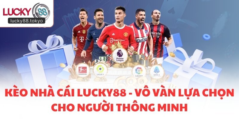 Kèo Nhà Cái LUCKY88 - Vô Vàn Lựa Chọn Cho Người Thông Minh
