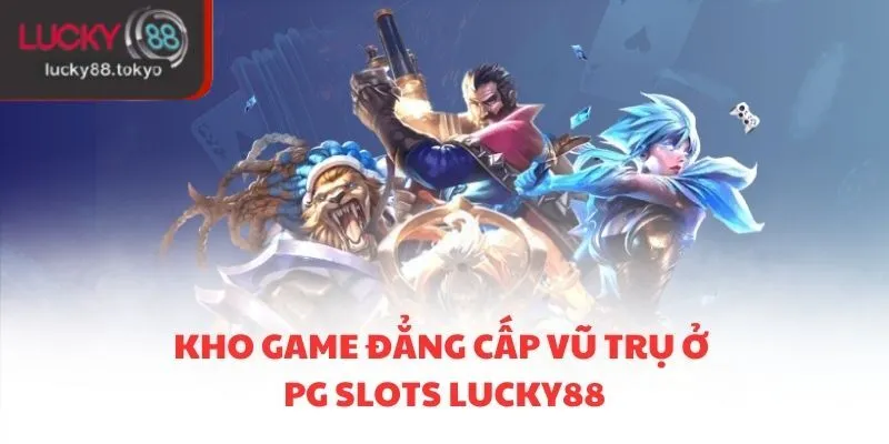 Kho game đẳng cấp vũ trụ ở PG slots LUCKY88