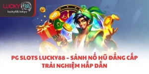PG Slots Lucky88 – Sảnh Nổ Hũ Đẳng Cấp Trải Nghiệm Hấp Dẫn
