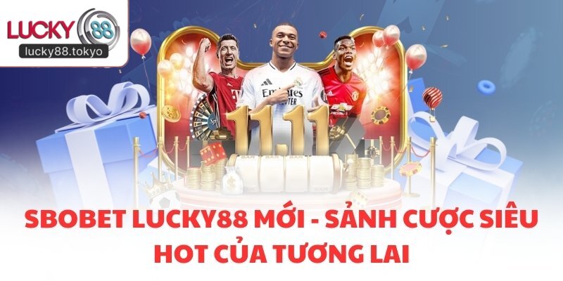 SBOBET LUCKY88 Mới - Sảnh Cược Siêu Hot Của Tương Lai