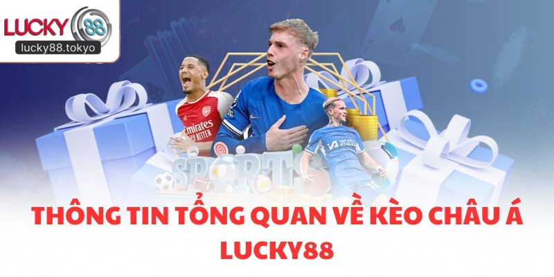 Thông tin tổng quan về kèo châu Á LUCKY88
