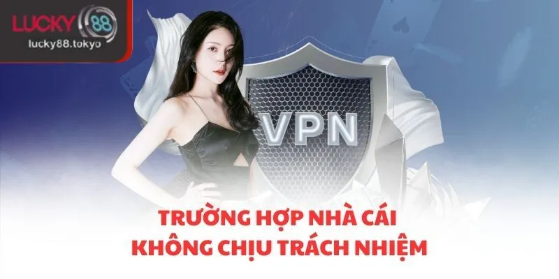 Trường hợp nhà cái không chịu trách nhiệm