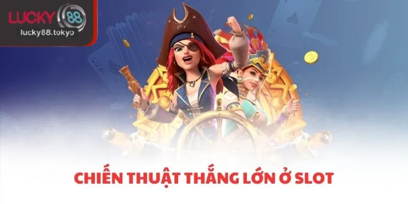 Chiến thuật thắng lớn ở slot