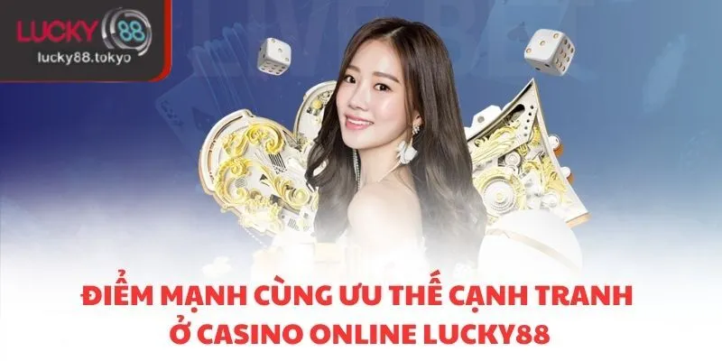 Điểm mạnh cùng ưu thế cạnh tranh ở casino online LUCKY88